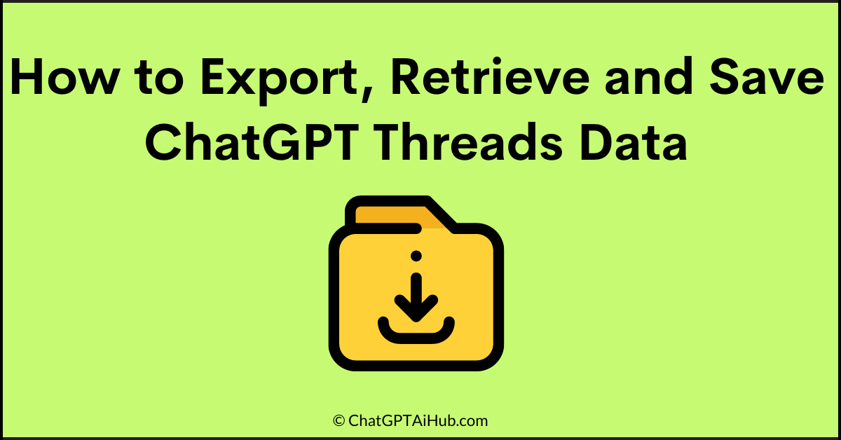 How to Export, Retrieve and Save ChatGPT Threads data, Conversations, and History for Long-term Storage and Analysis
