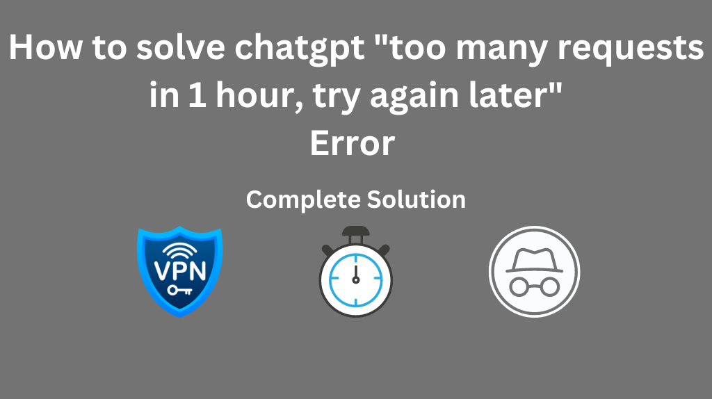 How to solve chatgpt too many requests in 1 hour, try again later