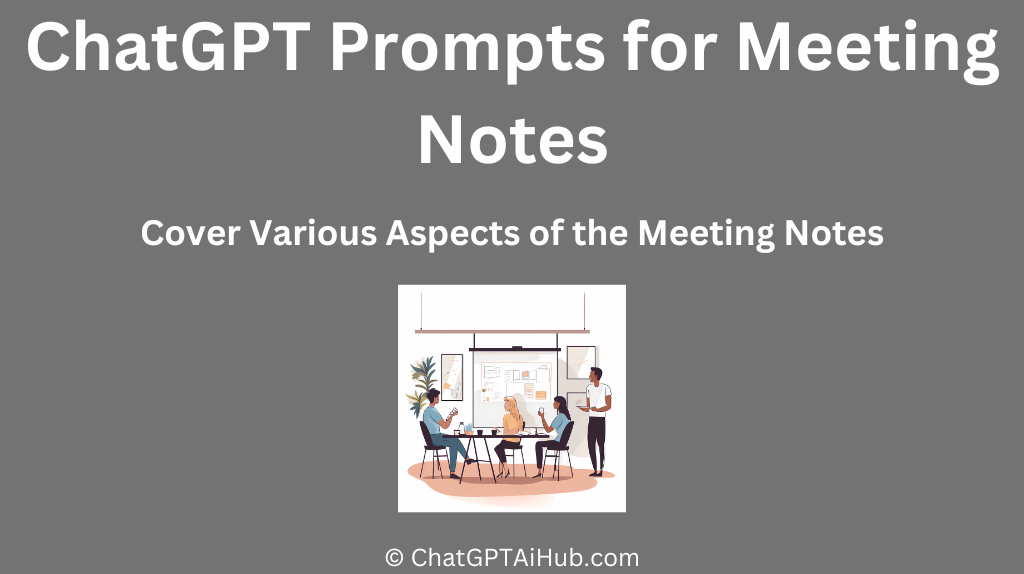 ChatGPT Prompts for Meeting Notes that Covers Various Aspects of the Meeting Notes