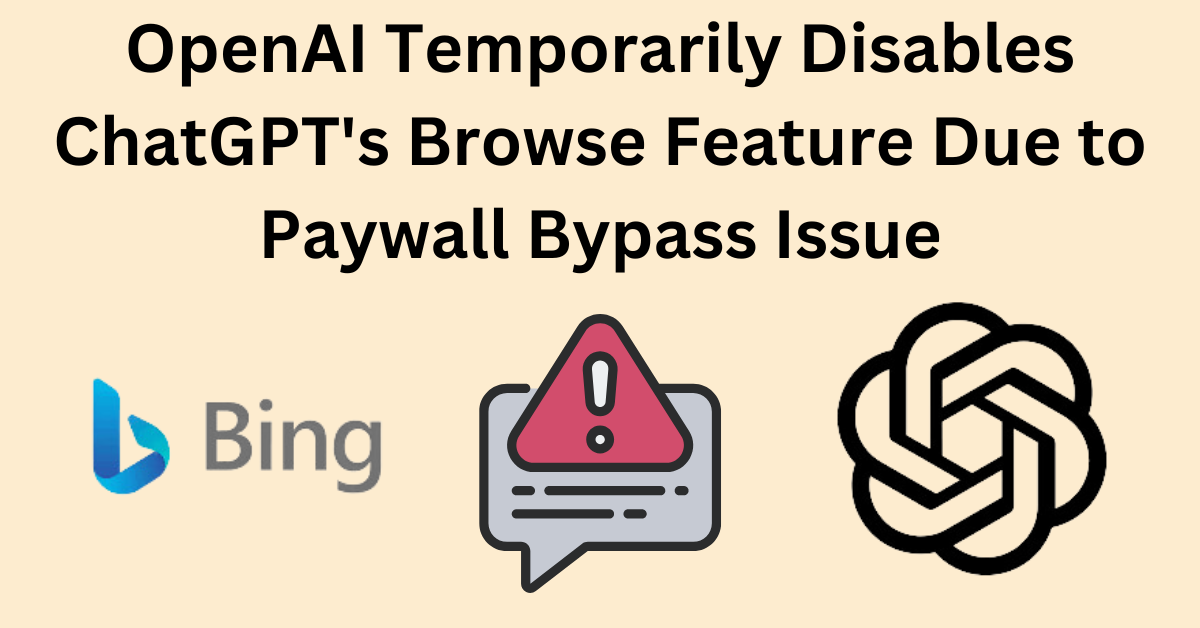 OpenAI Temporarily Disables ChatGPT’s Browse Feature Due to Paywall Bypass Issue